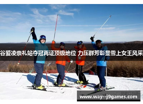 谷爱凌崇礼站夺冠再证顶级地位 力压群芳彰显雪上女王风采