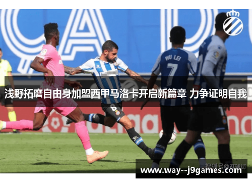 浅野拓磨自由身加盟西甲马洛卡开启新篇章 力争证明自我